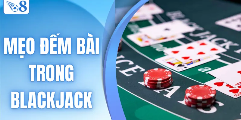 Mẹo Đếm Bài Trong Blackjack - Các Hệ Thống Nổi Tiếng 3 mẹo đếm bài trong blackjack